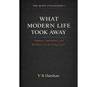 What Modern Life Took Away: Progress, Convenience, and the Quiet Cost of Living Faster: 1 (THE QUIET CIVILIZATION)