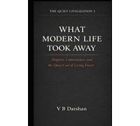What Modern Life Took Away: Progress, Convenience, and the Quiet Cost of Living Faster (THE QUIET CIVILIZATION)