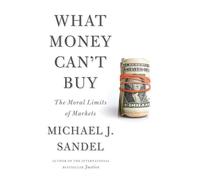 What Money Can't Buy: The Moral Limits of Markets
