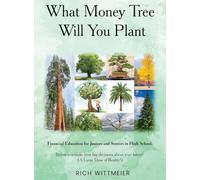 What Money Tree Will You Plant: Financial Education for High School Juniors and Seniors-Before You Make the Biggest Decisions of Your Future