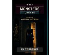 What Monsters Create: Book 1- The Girls They Mark