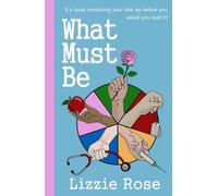 What Must Be: If a book containing your fate lay before you, would you read it? A Speculative Fiction Novel by Lizzie Rose