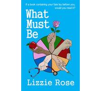 What Must Be: If a book containing your fate lay before you, would you read it? - A Thought-Provoking Speculative Fiction Novel by Lizzie Rose