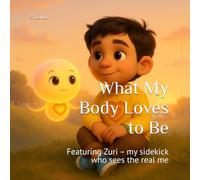 What My Body Loves to Be: Featuring Zuri - my sidekick who sees the real me (What My Body Loves... Series)