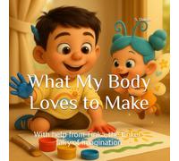 What My Body Loves to Make: With help from Tinka, the tinker-fairy of imagination (What My Body Loves... Series)