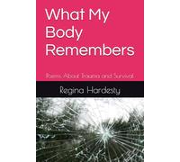 What My Body Remembers: Poems About Trauma and Survival