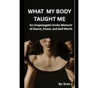 What My Body Taught Me An: Unapologetic Erotic Memoir of Desire, Power, and Self-WorthWhat My Body Taught Me An Unapologetic Erotic Memoir of Desire, Power, and Self-Worth