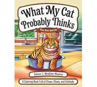 What My Cat Probably Thinks Volume 1: Mealtime Mayhem (The Pet Series): A Coloring Book Full of Claws, Chaos, and Catitude (The Pet Series: Thinking ... the minds of your favorite little tyrant)