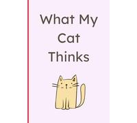 What My Cat Thinks :: A Quirky Journal for Cat Lovers to Imagine Their Feline’s Thoughts