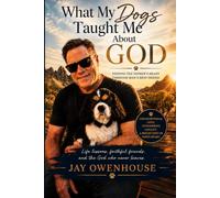 What My Dogs Taught Me About God: Finding the Father's Heart Through Man's Best Friend