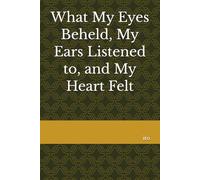 What My Eyes Beheld, My Ears Listened to, and My Heart Felt