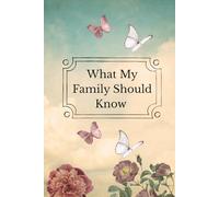 What My Family Should Know: End of Life Journal, Planner & My final wishes & Thoughtful Record Keeper for Your Family | Funeral Instructions, Passwords, Legal & Financial Info, Contacts & More