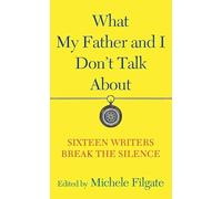 What My Father and I Don't Talk About: Sixteen Writers Break the Silence (What We Don't Talk About; Center Point Large Print)