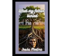 WHAT MY FATHER BURIED