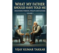 What My Father Should Have Told Me: Unlocking Wisdom, Wealth and Success | Volume 2