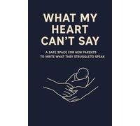 WHAT MY HEART CAN’T SAY: A safe space for new parents to write what they struggle to speak