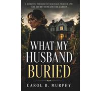 What My Husband Buried: A Domestic Thriller of Marriage, Murder and the Secret Beneath the Garden (The Midnight Secrets Collection: Standalone ... Dark Secrets and Unforgettable Endings)