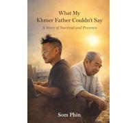 What My Khmer Father Couldn't Say: A Story of Survival and Presence