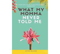 What My Momma Never Told Me: A Teen Girl's Guide to Adulthood in This Generation