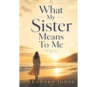 What My Sister Means to Me: A Heartfelt Celebration of Sisterhood, Lifelong Bonds, and Enduring Love