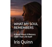 WHAT MY SOUL REMEMBERS: A Novel About A Memory Older Than Life Itself