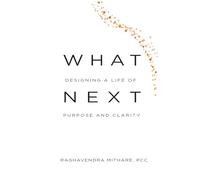 WHAT NEXT Designing a Life of Purpose and Clarity: 01 (What Next - Self)