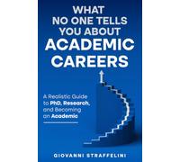 What No One Tells You About Academic Careers: A Realistic Guide to PhD, Research, and Becoming an Academic