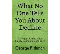 What No One Tells You About Decline: Caring for Parents with Clarity, Boundaries, and Love