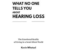 WHAT NO ONE TELLS YOU ABOUT HEARING LOSS: The Emotional Reality of Living in a Semi-Silent World