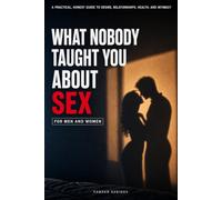 WHAT NOBODY TAUGHT YOU ABOUT SEX: For men and women (The Better You)