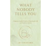What Nobody Tells You: A Japanese-Inspired Guide to Preparing for Life and Death in America