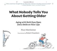 What Nobody Tells You About Getting Older: Aging with Both Eyes Open and a Smile on Your Lips