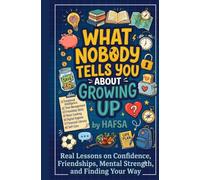 What Nobody Tells You About Growing Up: Real Lessons on Confidence, Friendships, Mental Strength, and Finding Your Way