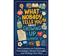 What Nobody Tells You About Growing Up: Real Lessons on Confidence, Friendships, Mental Strength, and Finding Your Way