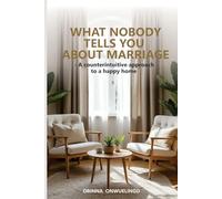 What Nobody Tells You About Marriage: A counterintuitive approach to a happy home
