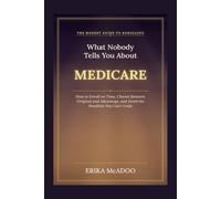 What Nobody Tells You About Medicare: How to Enroll on Time, Choose Between Original and Advantage, Avoid the Penalties You Can't Undo, and Do It All With Confidence