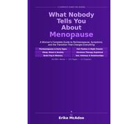 What Nobody Tells You About Menopause: A Woman's Complete Guide to Peri-menopause, Symptoms, and the Transition That Changes Everything