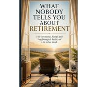 What Nobody Tells You About Retirement: The Emotional, Social, and Psychological Reality of Life After Work