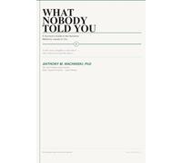 What Nobody Told You: A Survivor's Guide to the Decisions Medicine Leaves to You