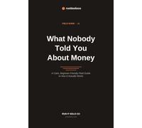 What Nobody Told You About Money: A Calm, Beginner-Friendly Field Guide to How It Actually Works