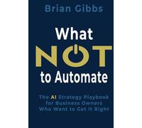 What NOT to Automate: The AI Strategy Playbook for Business Owners Who Want to Get It Right