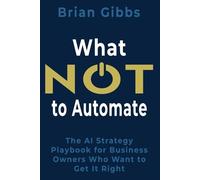 What NOT to Automate: The AI Strategy Playbook for Business Owners Who Want to Get It Right
