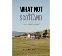 What Not To Do In Scotland: How to Avoid the Most Common Tourist Fails! (What Not To Do - And What To Do Travel Guides)