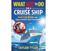 WHAT NOT TO DO ON A CRUISE SHIP: Avoid Costly Mistakes and Enjoy a Smooth, Stress-Free Voyage