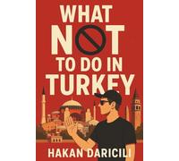 What NOT To Do - Turkey: An Honest, Hilarious & Helpful Guide to Traveling Smart in Turkey
