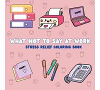 What Not to Say at Work: Stress Relief Coloring Book (Adult coloring pages)