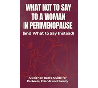 What Not to Say to a Woman in Perimenopause (and What to Say Instead): A Science-Based Guide for Partners, Friends and Family