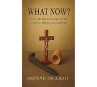 What Now?: A Call to the Fullness of Life for the American Christian