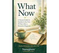 What Now: A Nurse's Guide for Families in the First 30 Days After a Dementia Diagnosis