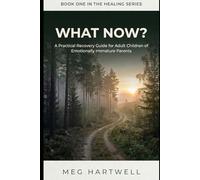 What Now?: A Practical Recovery Guide for Adult Children of Emotionally Immature Parents: Break Old Patterns, Set Boundaries, and Heal from Childhood Trauma